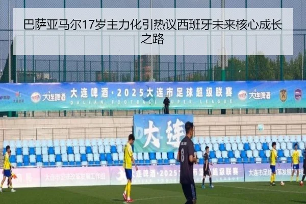 巴萨亚马尔17岁主力化引热议西班牙未来核心成长之路