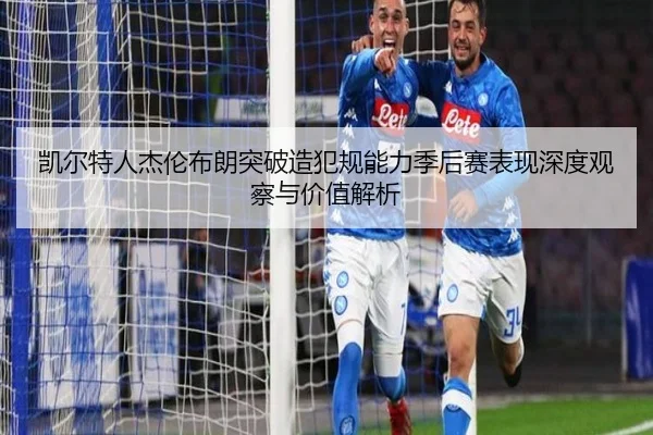 凯尔特人杰伦布朗突破造犯规能力季后赛表现深度观察与价值解析